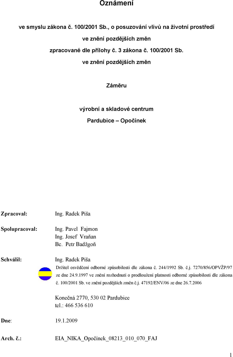 2 Sb. č.j. 7270/856/OPVŽP/97 ze dne 24.9.1997 ve znění rozhodnutí o prodloužení platnosti odborné způsobilosti dle zákona č. 100/2001 Sb. ve znění pozdějších změn č.j. 47192/ENV/06 ze dne 26.