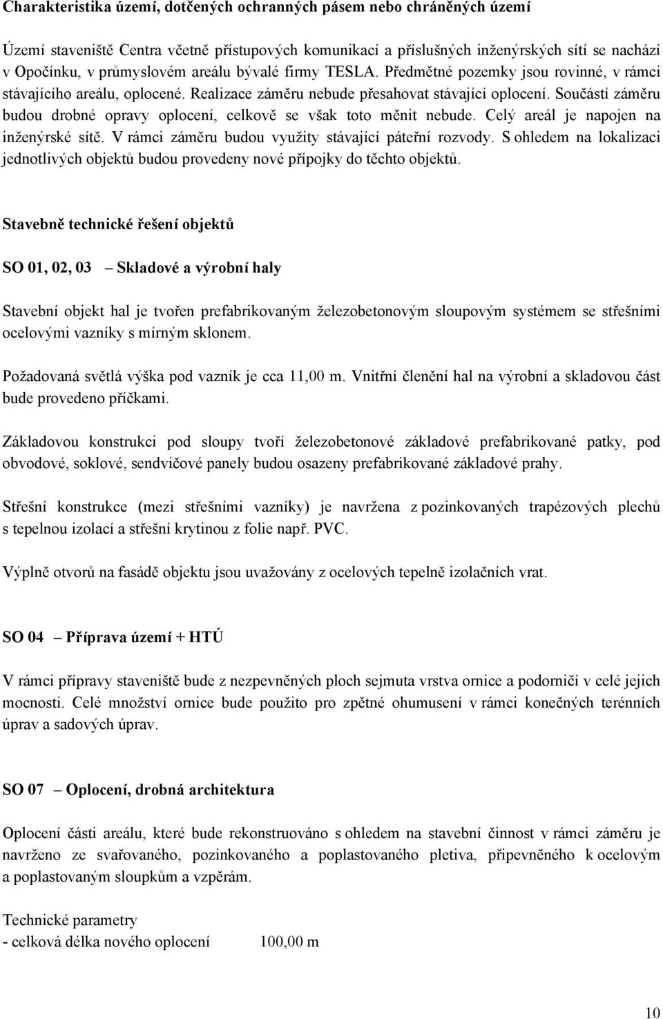 Součástí záměru budou drobné opravy oplocení, celkově se však toto měnit nebude. Celý areál je napojen na inženýrské sítě. V rámci záměru budou využity stávající páteřní rozvody.