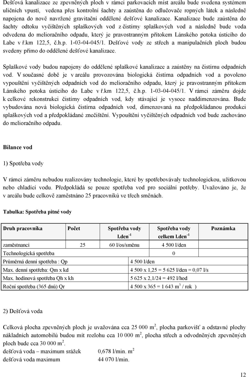 Kanalizace bude zaústěna do šachty odtoku vyčištěných splaškových vod z čistírny splaškových vod a následně bude voda odvedena do melioračního odpadu, který je pravostranným přítokem Lánského potoka