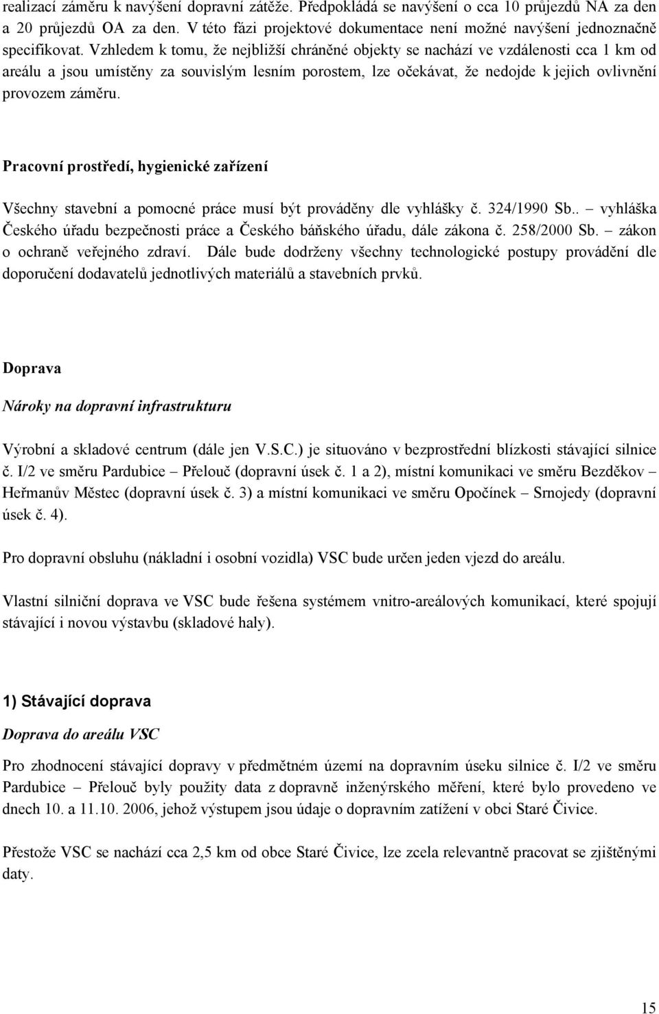 Vzhledem k tomu, že nejbližší chráněné objekty se nachází ve vzdálenosti cca 1 km od areálu a jsou umístěny za souvislým lesním porostem, lze očekávat, že nedojde k jejich ovlivnění provozem záměru.