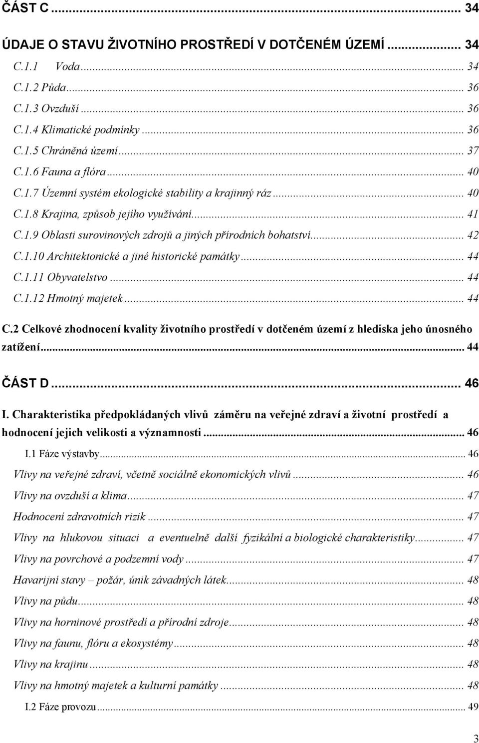 .. 44 C.1.11 Obyvatelstvo... 44 C.1.12 Hmotný majetek... 44 C.2 Celkové zhodnocení kvality životního prostředí v dotčeném území z hlediska jeho únosného zatížení... 44 ČÁST D... 46 I.