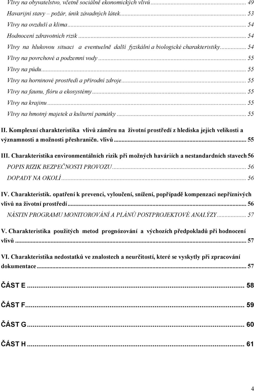 .. 55 Vlivy na horninové prostředí a přírodní zdroje... 55 Vlivy na faunu, flóru a ekosystémy... 55 Vlivy na krajinu... 55 Vlivy na hmotný majetek a kulturní památky... 55 II.