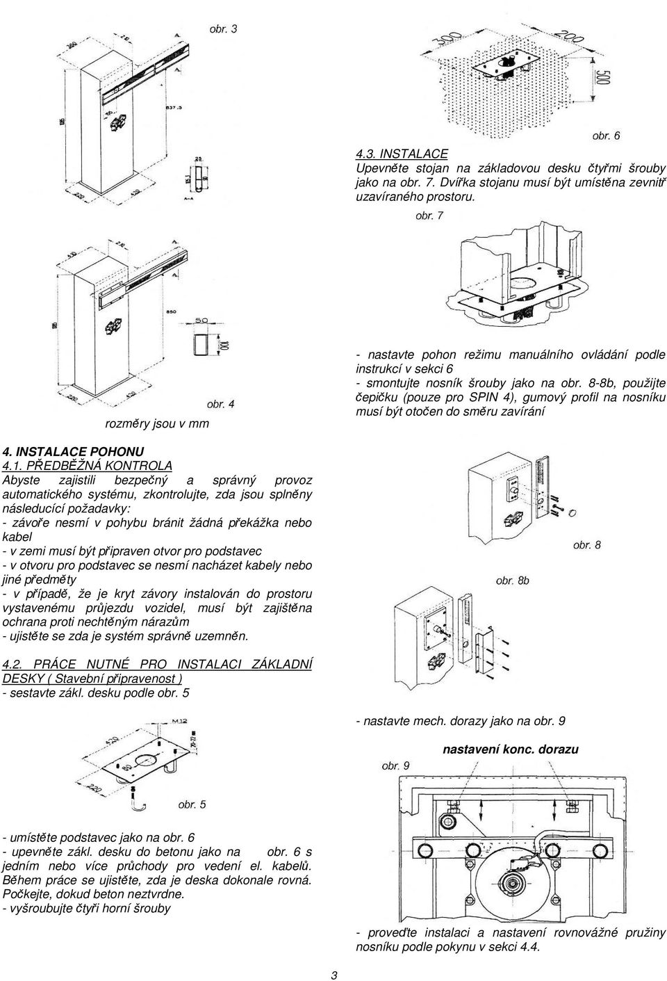 8-8b, použijte čepičku (pouze pro SPIN 4), gumový profil na nosníku musí být otočen do směru zavírání 4. INSTALACE POHONU 4.1.