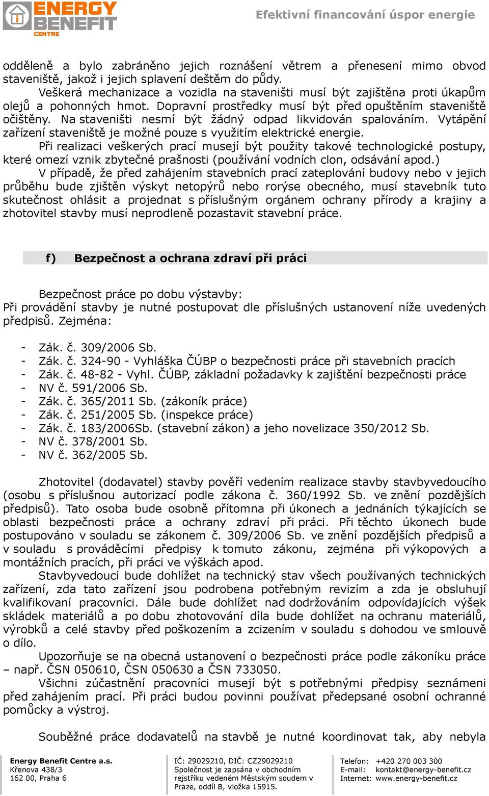 Na staveništi nesmí být žádný odpad likvidován spalováním. Vytápění zařízení staveniště je možné pouze s využitím elektrické energie.