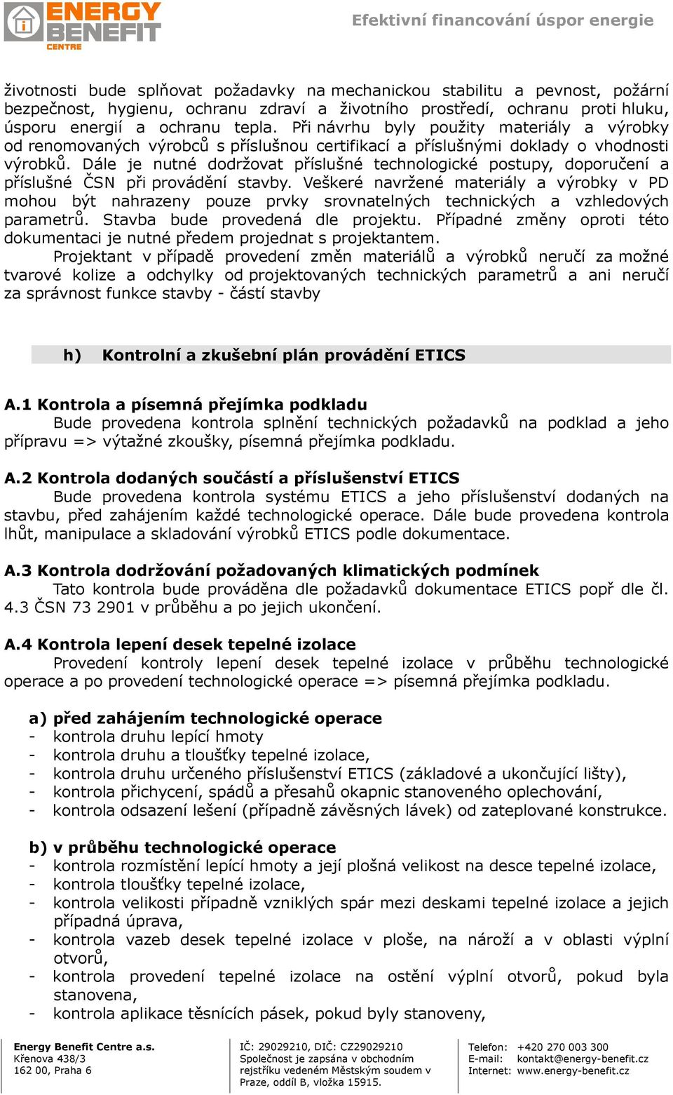 Dále je nutné dodržovat příslušné technologické postupy, doporučení a příslušné ČSN při provádění stavby.