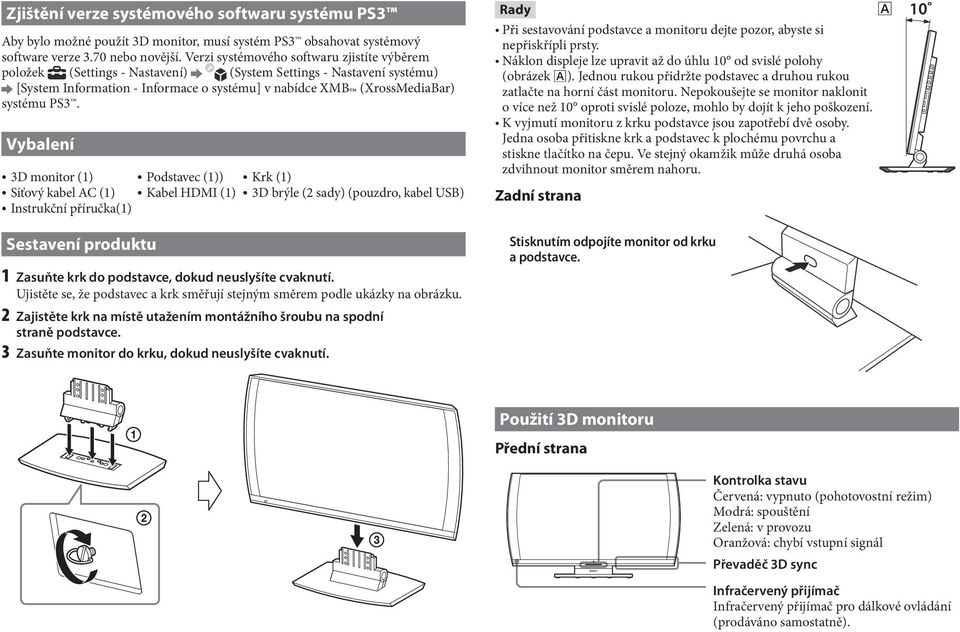 Vybalení 3D monitor (1) Podstavec (1)) Krk (1) Síťový kabel AC (1) Kabel HDMI (1) 3D brýle (2 sady) (pouzdro, kabel USB) Instrukční příručka(1) Sestavení produktu 1 Zasuňte krk do podstavce, dokud