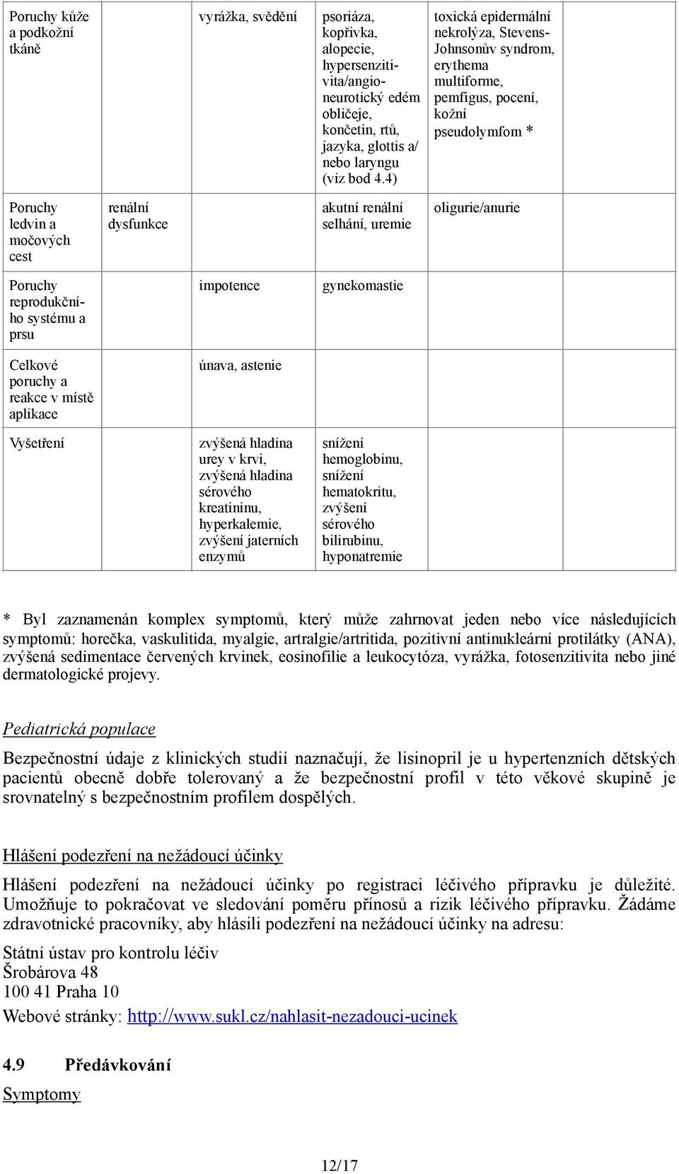 uremie oligurie/anurie Poruchy reprodukčního systému a prsu Celkové poruchy a reakce v místě aplikace Vyšetření impotence únava, astenie zvýšená hladina urey v krvi, zvýšená hladina sérového