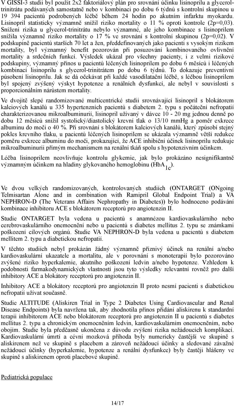 Snížení rizika u glycerol-trinitrátu nebylo významné, ale jeho kombinace s lisinoprilem snížila významně riziko mortality o % ve srovnání s kontrolní skupinou (2p=0,02).