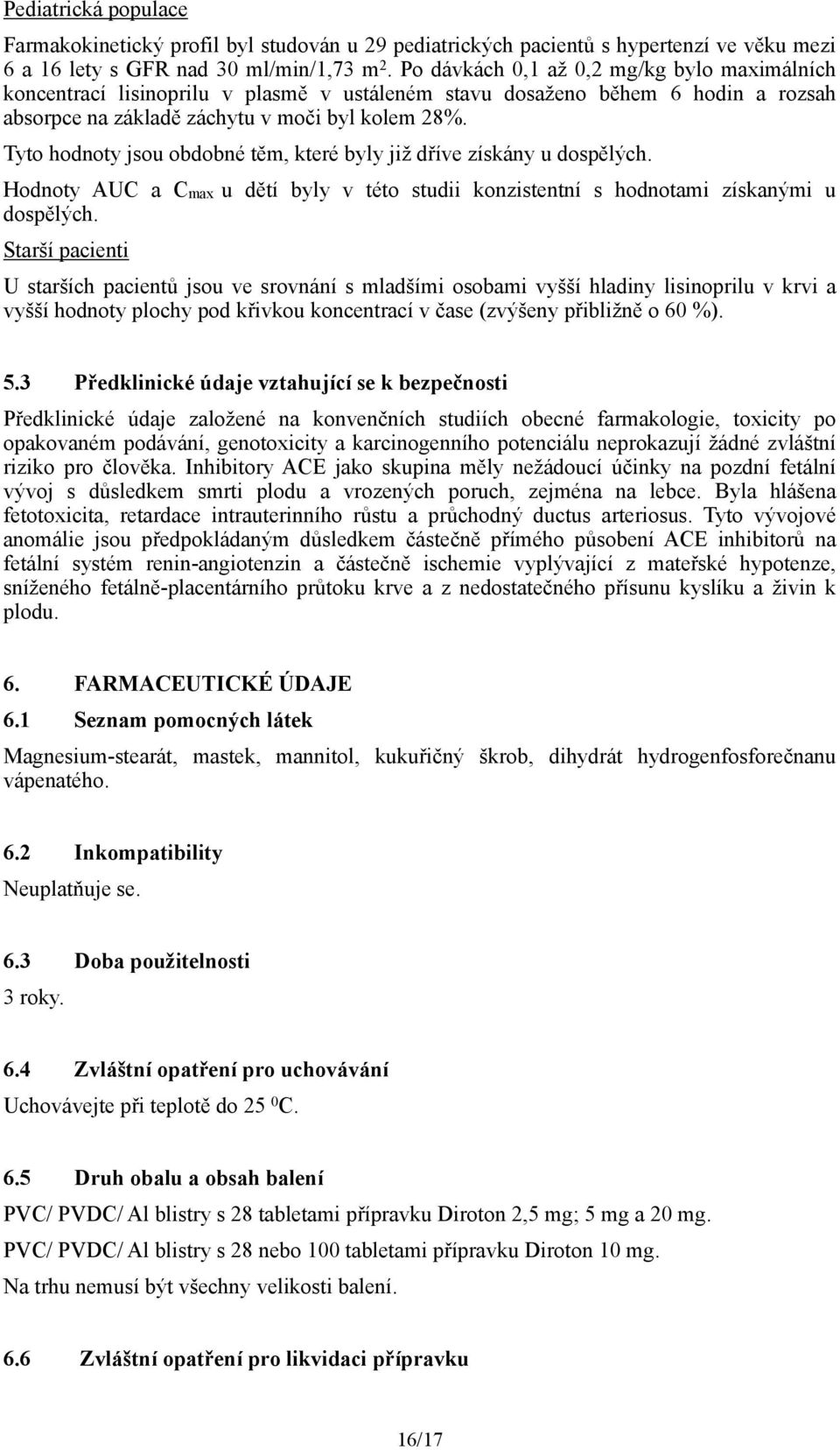 Tyto hodnoty jsou obdobné těm, které byly již dříve získány u dospělých. Hodnoty AUC a Cmax u dětí byly v této studii konzistentní s hodnotami získanými u dospělých.