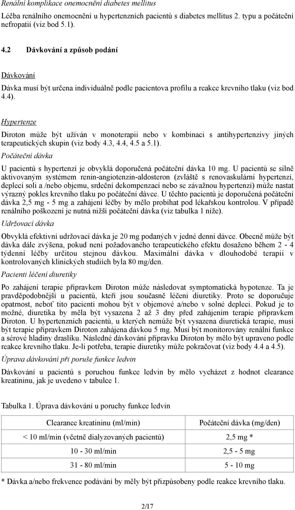 Hypertenze Diroton může být užíván v monoterapii nebo v kombinaci s antihypertenzivy jiných terapeutických skupin (viz body 4.3, 4.4, 4.5 a 5.1).