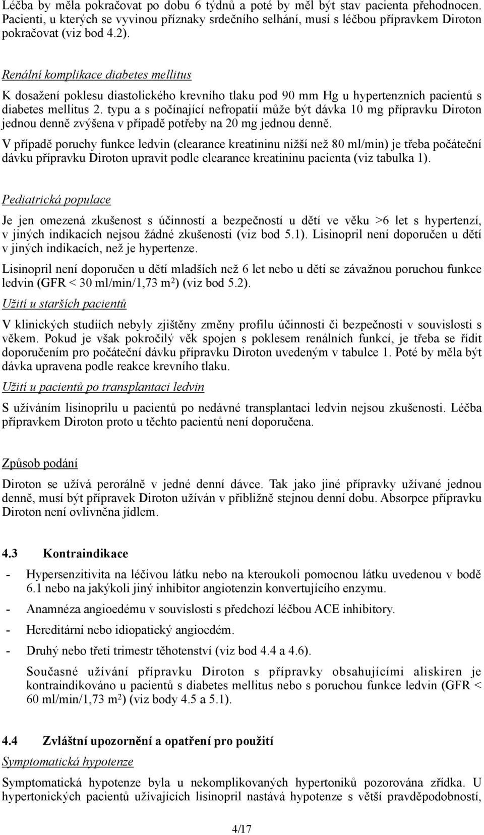 typu a s počínající nefropatií může být dávka 10 mg přípravku Diroton jednou denně zvýšena v případě potřeby na 20 mg jednou denně.