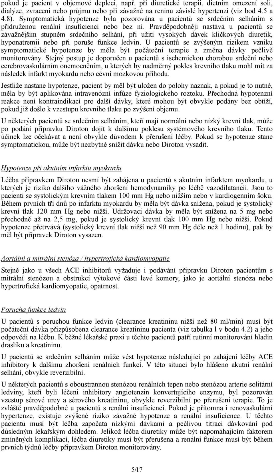 Pravděpodobněji nastává u pacientů se závažnějším stupněm srdečního selhání, při užití vysokých dávek kličkových diuretik, hyponatremii nebo při poruše funkce ledvin.