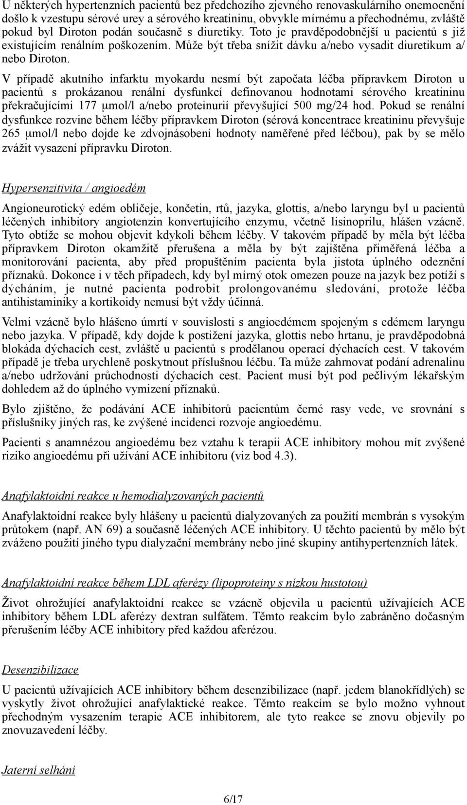 V případě akutního infarktu myokardu nesmí být započata léčba přípravkem Diroton u pacientů s prokázanou renální dysfunkcí definovanou hodnotami sérového kreatininu překračujícími 7 µmol/l a/nebo