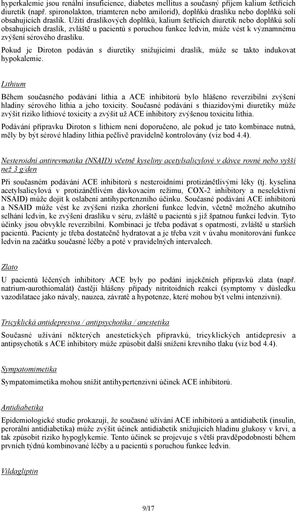 Užití draslíkových doplňků, kalium šetřících diuretik nebo doplňků solí obsahujících draslík, zvláště u pacientů s poruchou funkce ledvin, může vést k významnému zvýšení sérového draslíku.