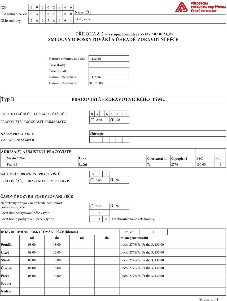 3000 Typ B PRACOVIŠTĚ ZDRAVOTNICKÉHO TÝMU IDENTIFIKAČNÍ ČÍSLO PRACOVIŠTĚ (IČP) 0 3 1 6 4 0 0 2 Ano Ne PRACOVIŠTĚ JE SOUČÁSTÍ PRIMARIÁTU NÁZEV PRACOVIŠTĚ VARIABILNÍ SYMBOL Chirurgie ADRESA(Y) A