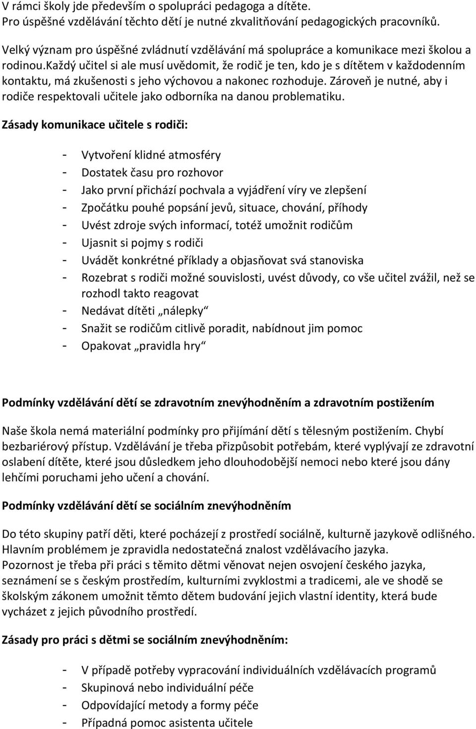 každý učitel si ale musí uvědomit, že rodič je ten, kdo je s dítětem v každodenním kontaktu, má zkušenosti s jeho výchovou a nakonec rozhoduje.