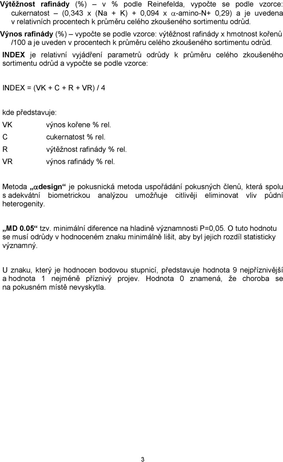 INDEX je relativní vyjádření parametrů odrůdy k průměru celého zkoušeného sortimentu odrůd a vypočte se podle vzorce: INDEX = (VK + C + R + VR) / 4 kde představuje: VK výnos kořene % rel.