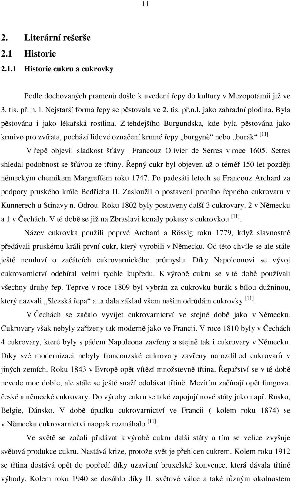 Z tehdejšího Burgundska, kde byla pěstována jako krmivo pro zvířata, pochází lidové označení krmné řepy burgyně nebo burák [11]. V řepě objevil sladkost šťávy Francouz Olivier de Serres v roce 1605.