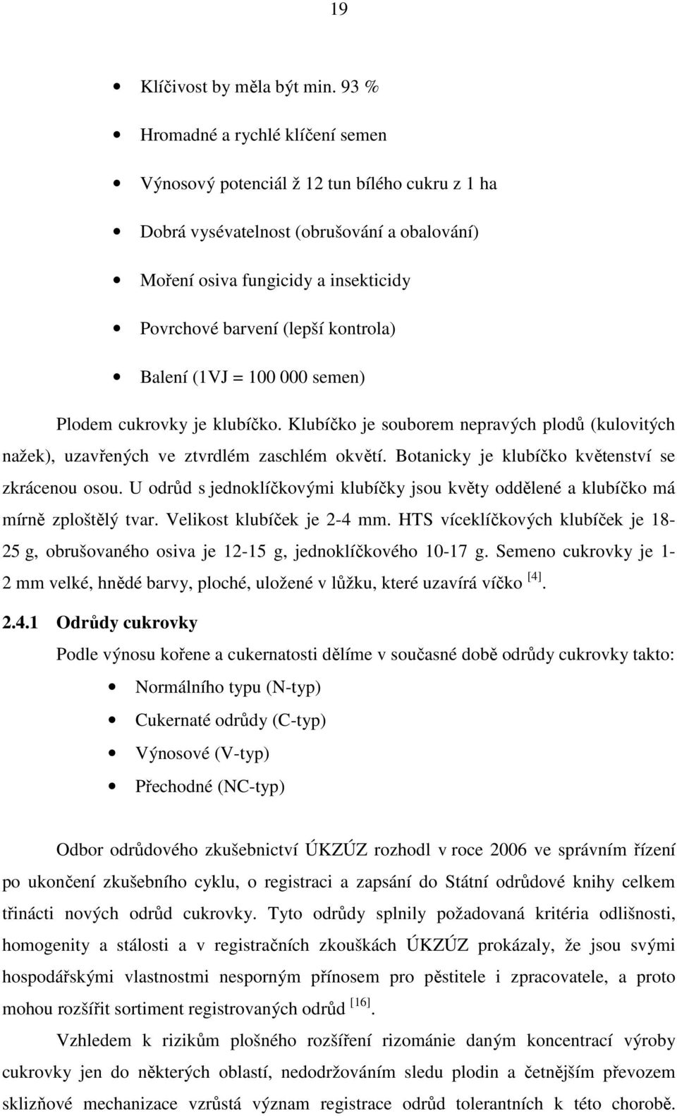 kontrola) Balení (1VJ = 100 000 semen) Plodem cukrovky je klubíčko. Klubíčko je souborem nepravých plodů (kulovitých nažek), uzavřených ve ztvrdlém zaschlém okvětí.