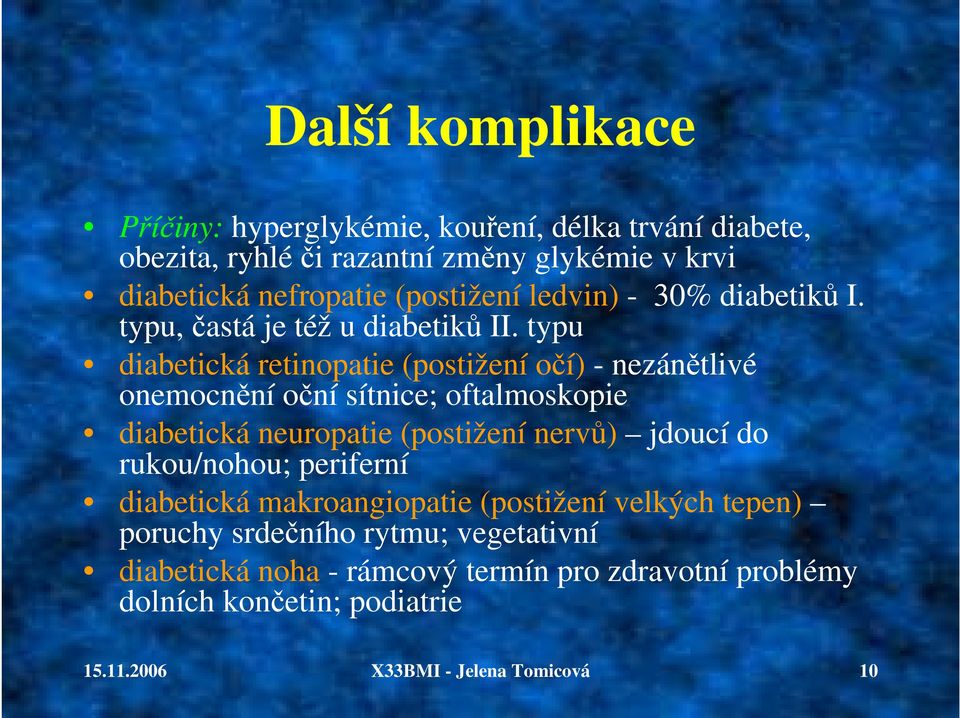 typu diabetická retinopatie (postižení očí) - nezánětlivé onemocnění oční sítnice; oftalmoskopie diabetická neuropatie (postižení nervů) jdoucí do