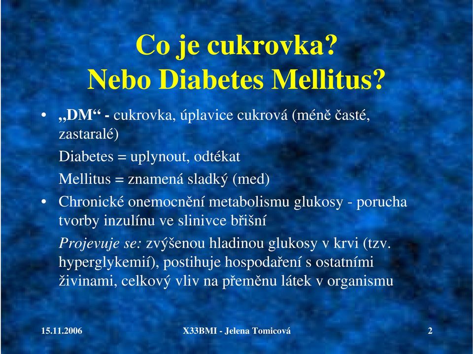 sladký (med) Chronické onemocnění metabolismu glukosy - porucha tvorby inzulínu ve slinivce břišní Projevuje