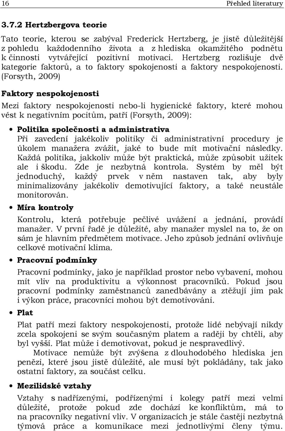 Hertzberg rozlišuje dvě kategorie faktorů, a to faktory spokojenosti a faktory nespokojenosti.