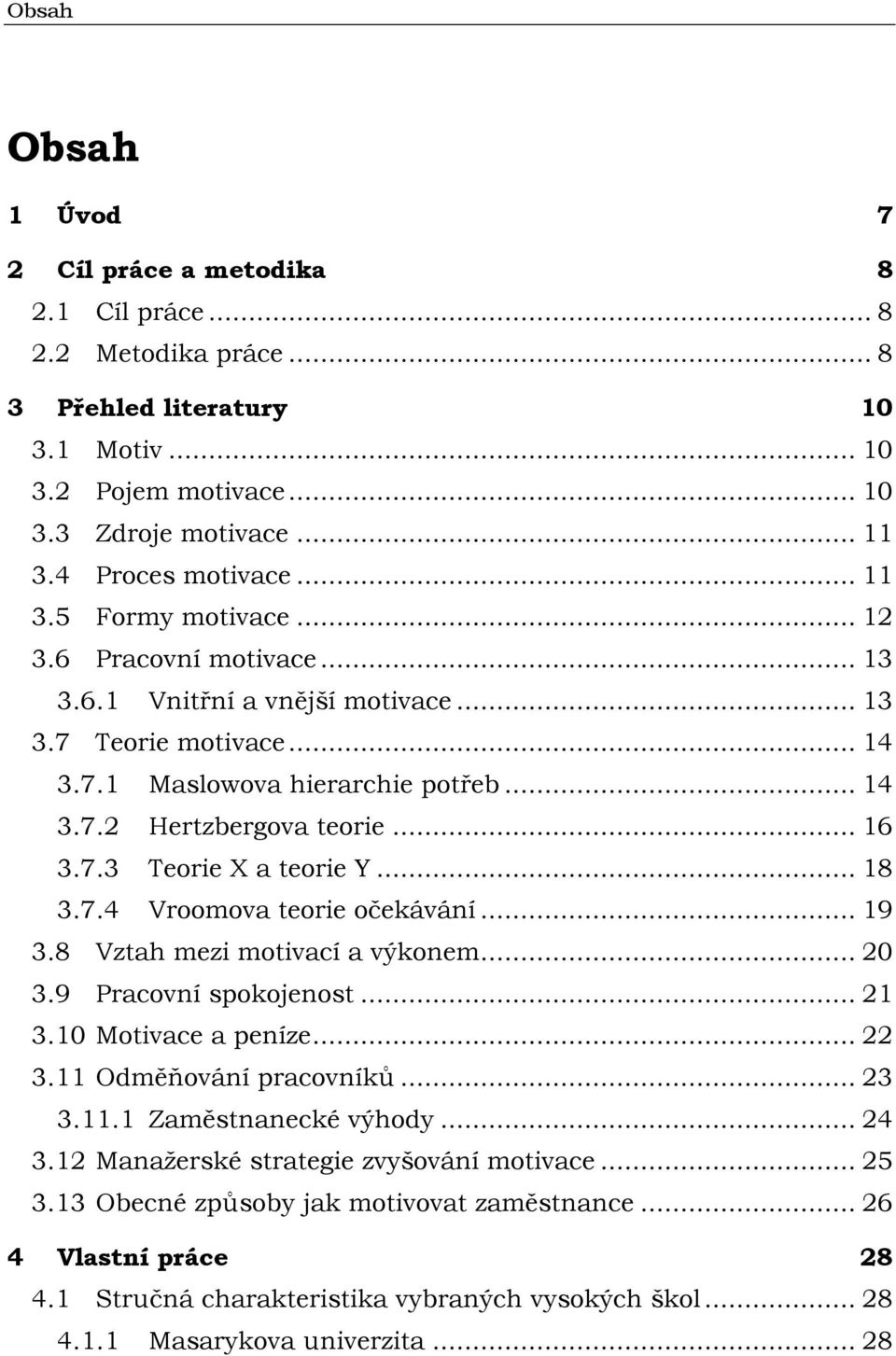 .. 18 3.7.4 Vroomova teorie očekávání... 19 3.8 Vztah mezi motivací a výkonem... 20 3.9 Pracovní spokojenost... 21 3.10 Motivace a peníze... 22 3.11 Odměňování pracovníků... 23 3.11.1 Zaměstnanecké výhody.