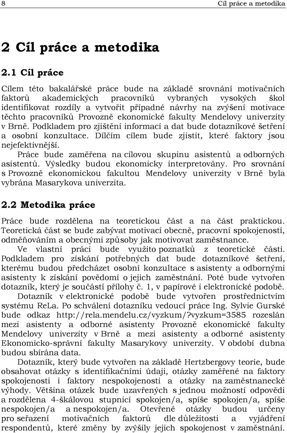motivace těchto pracovníků Provozně ekonomické fakulty Mendelovy univerzity v Brně. Podkladem pro zjištění informací a dat bude dotazníkové šetření a osobní konzultace.
