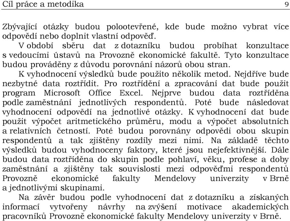 K vyhodnocení výsledků bude použito několik metod. Nejdříve bude nezbytné data roztřídit. Pro roztřídění a zpracování dat bude použit program Microsoft Office Excel.