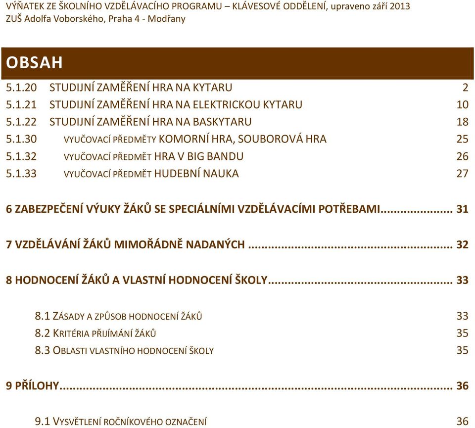 .3 VYUČOVACÍ PŘEDMĚT HRA V BIG BANDU 6 5..33 VYUČOVACÍ PŘEDMĚT HUDEBNÍ NAUKA 7 6 ZABEZPEČENÍ VÝUKY ŽÁKŮ SE SPECIÁLNÍMI VZDĚLÁVACÍMI POTŘEBAMI.