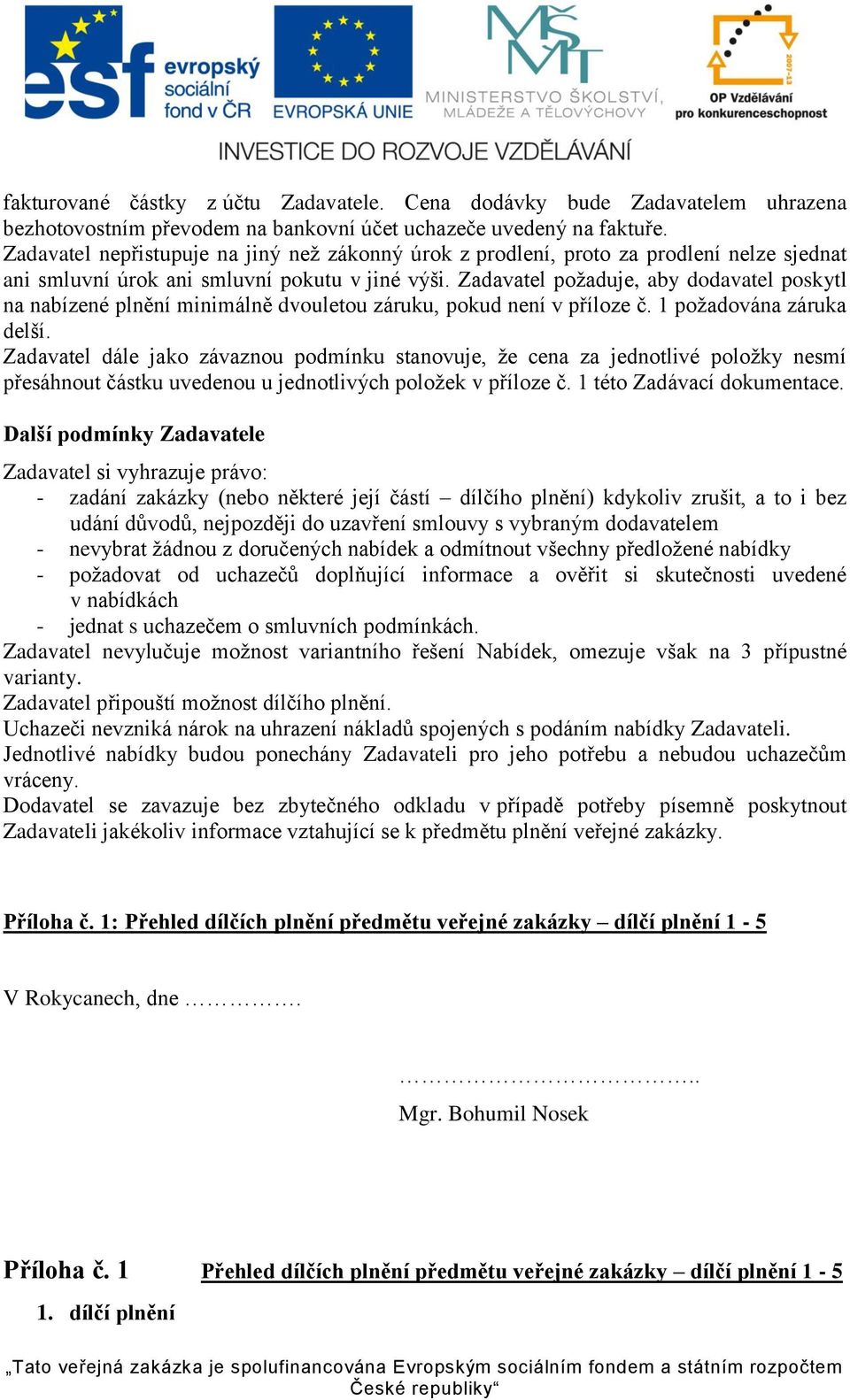 Zadavatel požaduje, aby dodavatel poskytl na nabízené plnění minimálně dvouletou záruku, pokud není v příloze č. 1 požadována záruka delší.