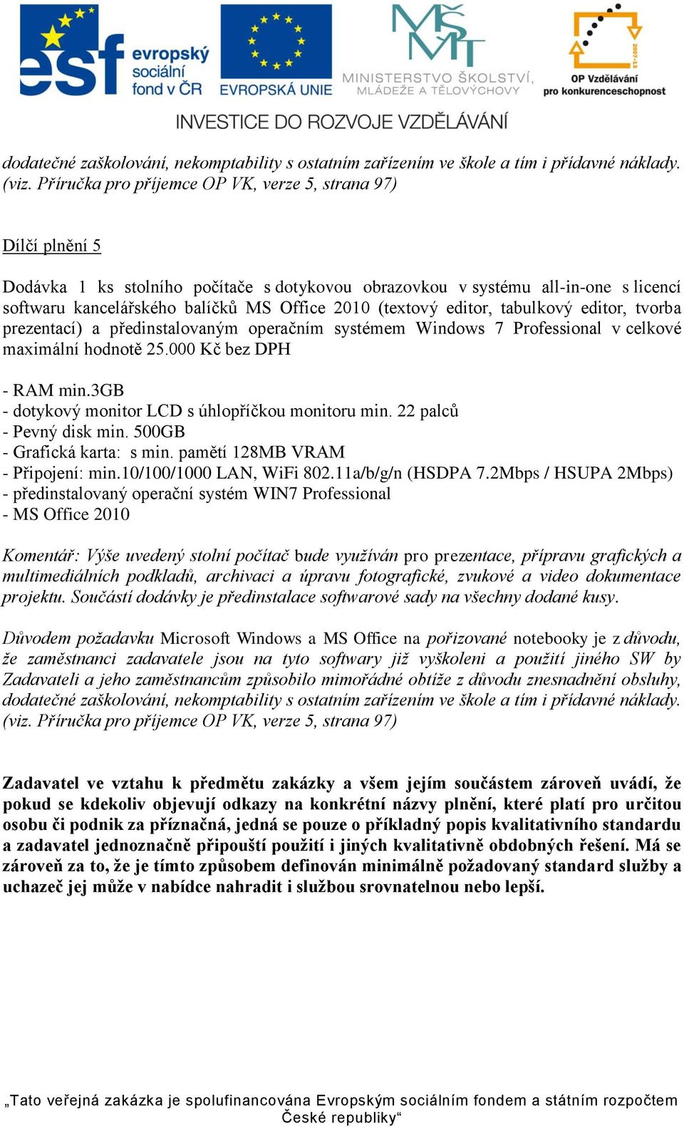 (textový editor, tabulkový editor, tvorba prezentací) a předinstalovaným operačním systémem Windows 7 Professional v celkové maximální hodnotě 25.000 Kč bez DPH - RAM min.