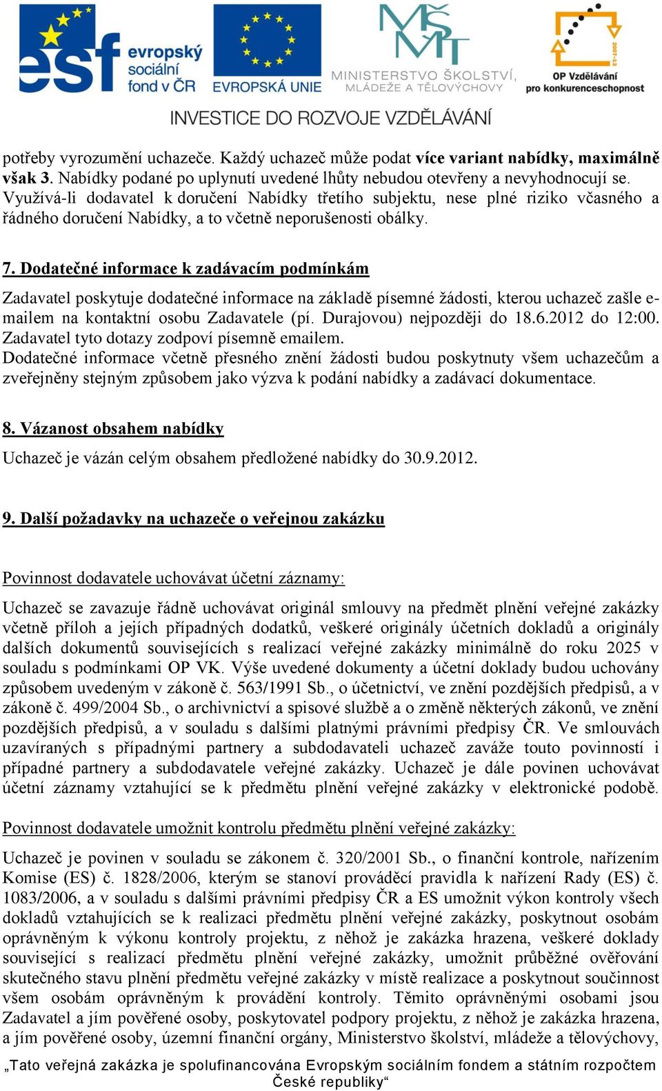 Dodatečné informace k zadávacím podmínkám Zadavatel poskytuje dodatečné informace na základě písemné žádosti, kterou uchazeč zašle e- mailem na kontaktní osobu Zadavatele (pí.