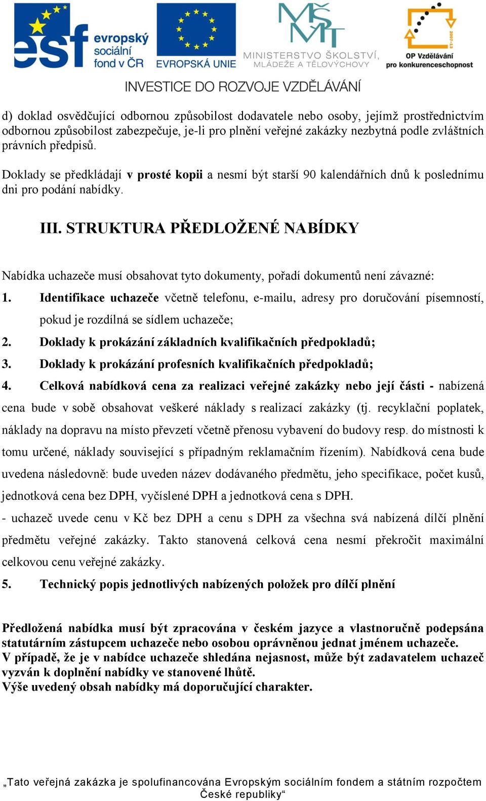 STRUKTURA PŘEDLOŽENÉ NABÍDKY Nabídka uchazeče musí obsahovat tyto dokumenty, pořadí dokumentů není závazné: 1.