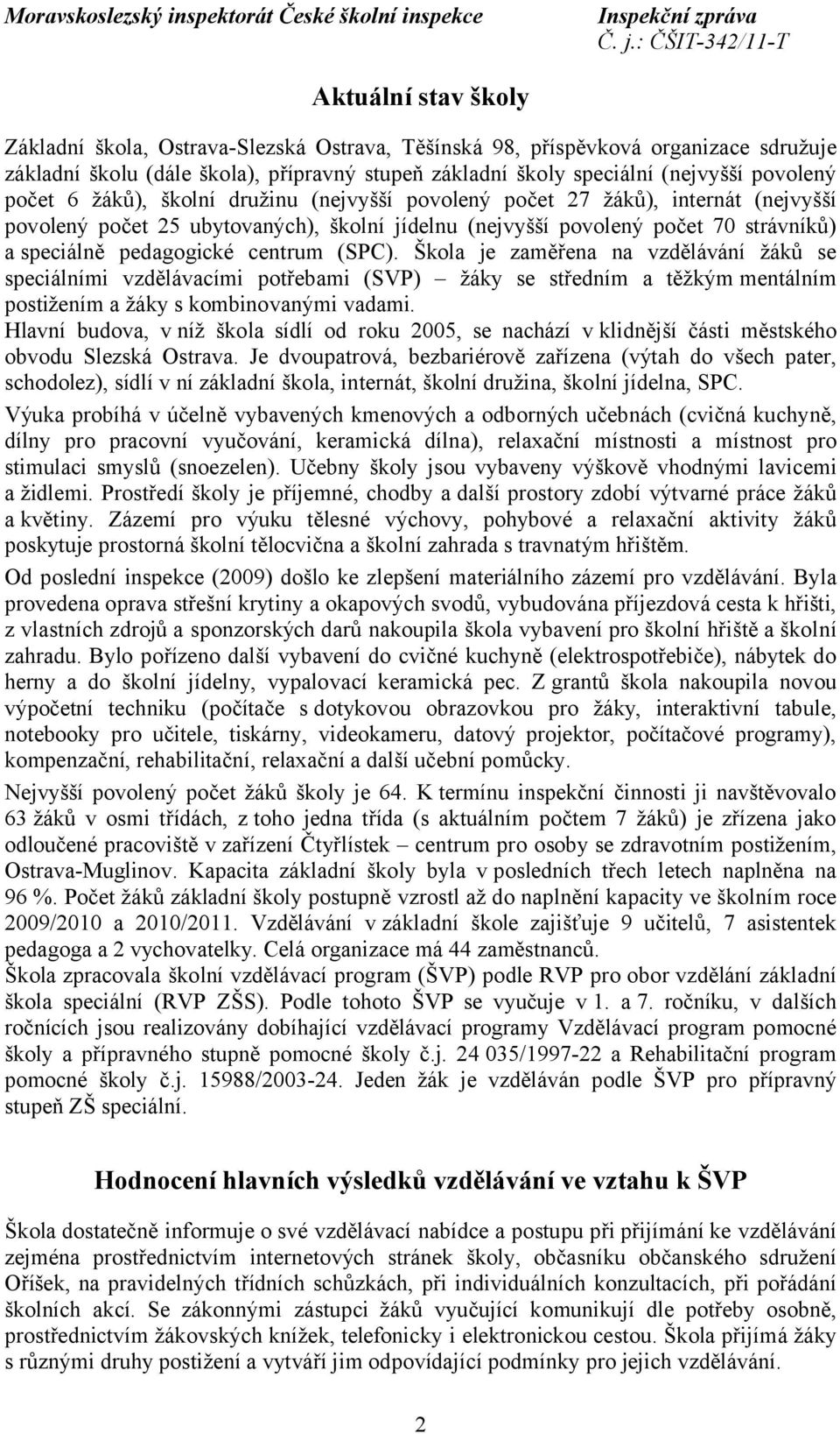 centrum (SPC). Škola je zaměřena na vzdělávání žáků se speciálními vzdělávacími potřebami (SVP) žáky se středním a těžkým mentálním postižením a žáky s kombinovanými vadami.