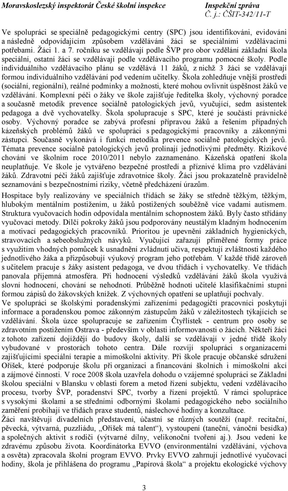 Podle individuálního vzdělávacího plánu se vzdělává 11 žáků, z nichž 3 žáci se vzdělávají formou individuálního vzdělávání pod vedením učitelky.