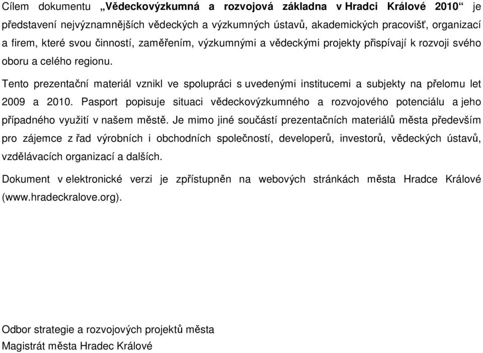 Tento prezentační materiál vznikl ve spolupráci s uvedenými institucemi a subjekty na přelomu let 2009 a 2010.