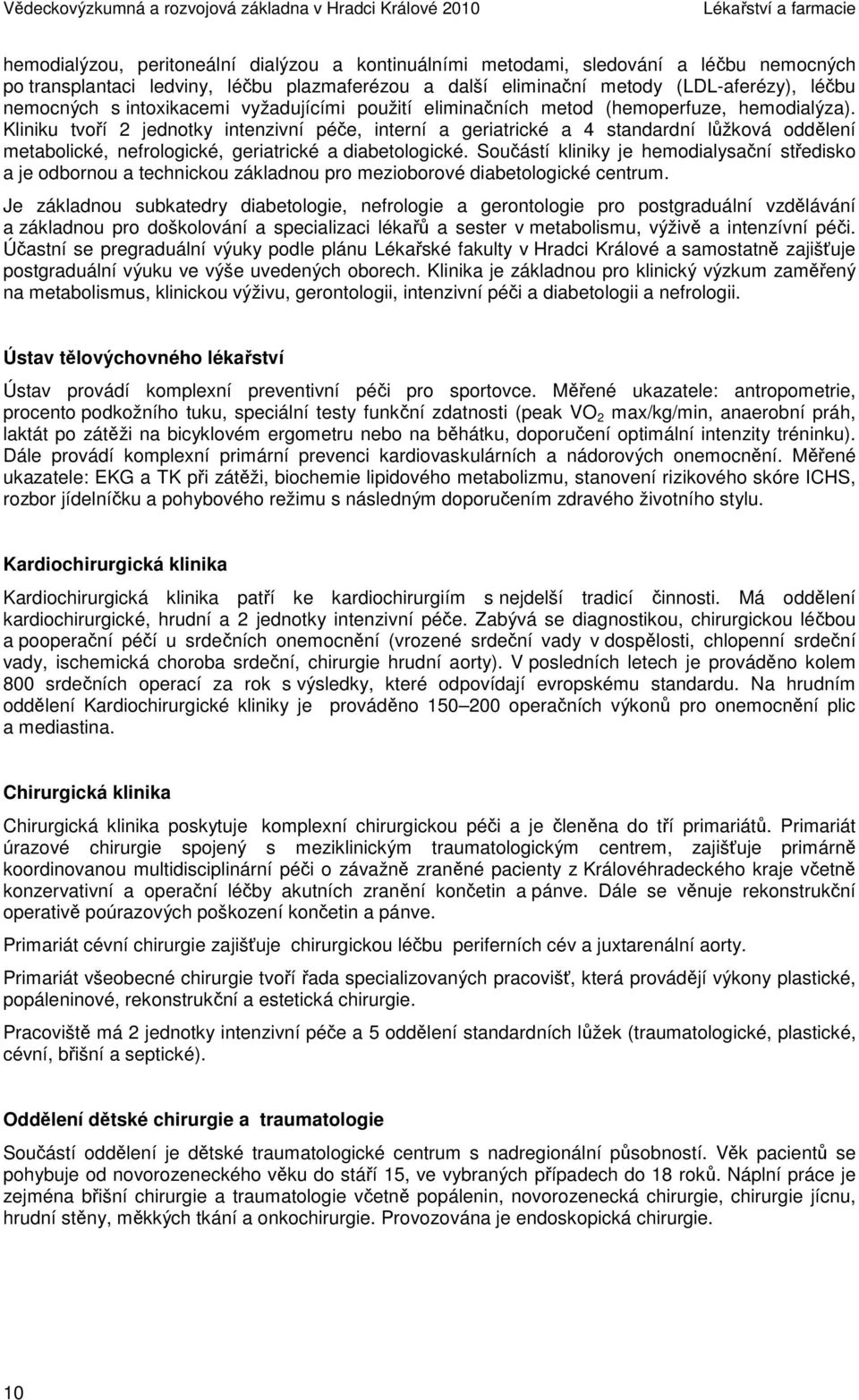 Kliniku tvoří 2 jednotky intenzivní péče, interní a geriatrické a 4 standardní lůžková oddělení metabolické, nefrologické, geriatrické a diabetologické.