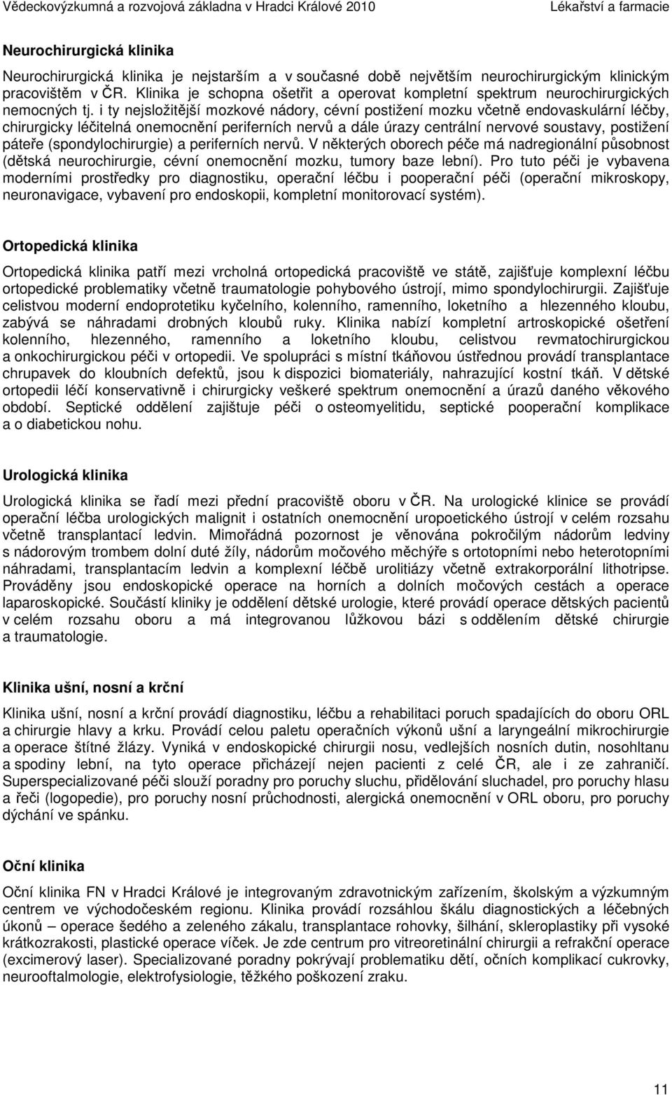 i ty nejsložitější mozkové nádory, cévní postižení mozku včetně endovaskulární léčby, chirurgicky léčitelná onemocnění periferních nervů a dále úrazy centrální nervové soustavy, postižení páteře