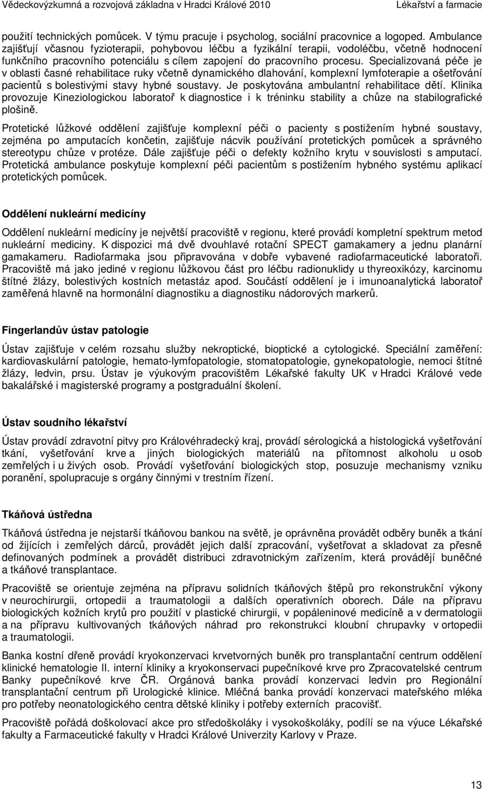 Specializovaná péče je v oblasti časné rehabilitace ruky včetně dynamického dlahování, komplexní lymfoterapie a ošetřování pacientů s bolestivými stavy hybné soustavy.