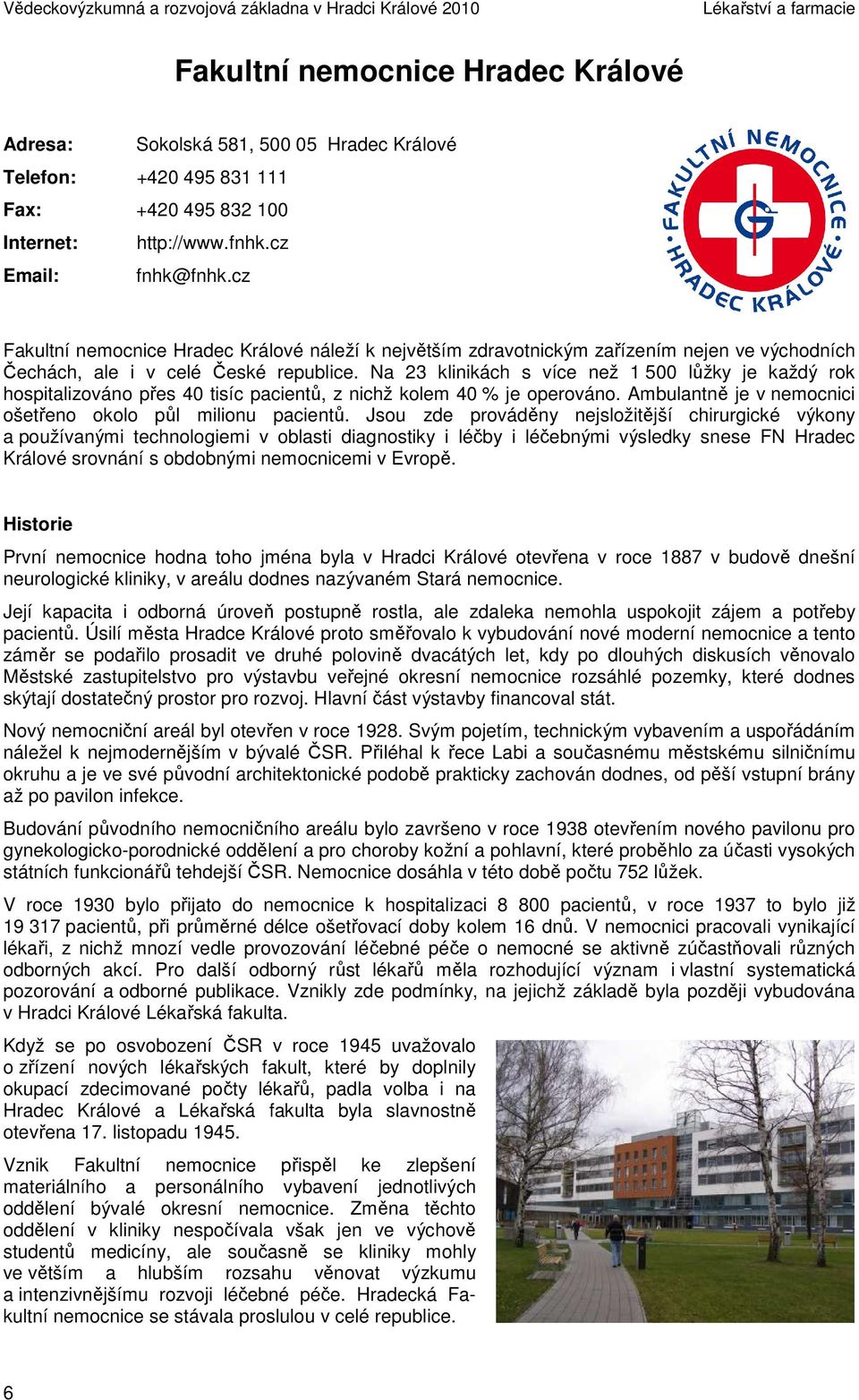 Na 23 klinikách s více než 1 500 lůžky je každý rok hospitalizováno přes 40 tisíc pacientů, z nichž kolem 40 % je operováno. Ambulantně je v nemocnici ošetřeno okolo půl milionu pacientů.