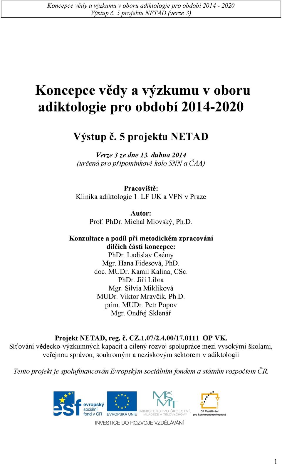 Kamil Kalina, CSc. PhDr. Jiří Libra Mgr. Silvia Miklíková MUDr. Viktor Mravčík, Ph.D. prim. MUDr. Petr Popov Mgr. Ondřej Sklenář Projekt NETAD, reg. č. CZ.1.07/2.4.00/17.0111 OP VK.