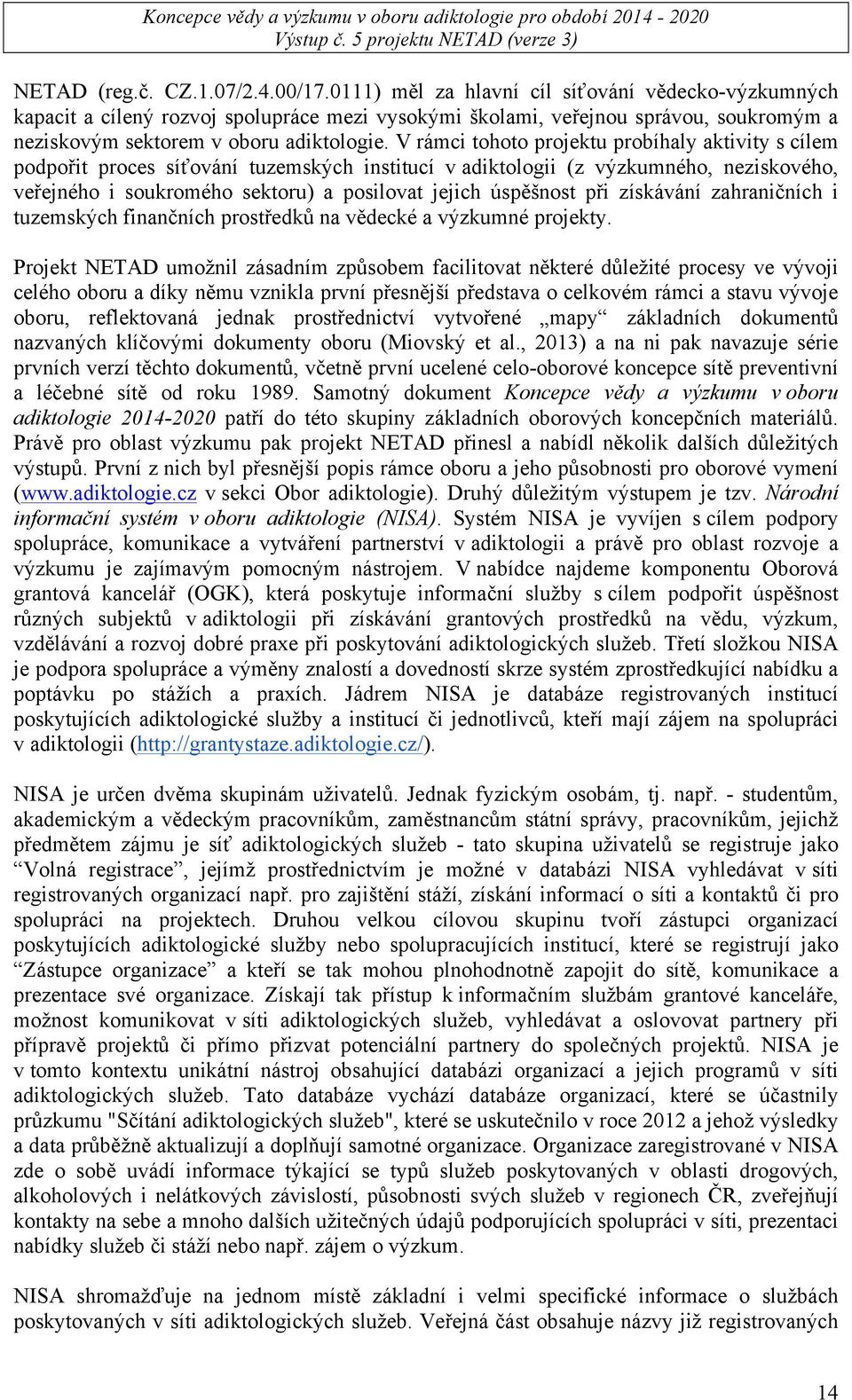 V rámci tohoto projektu probíhaly aktivity s cílem podpořit proces síťování tuzemských institucí v adiktologii (z výzkumného, neziskového, veřejného i soukromého sektoru) a posilovat jejich úspěšnost