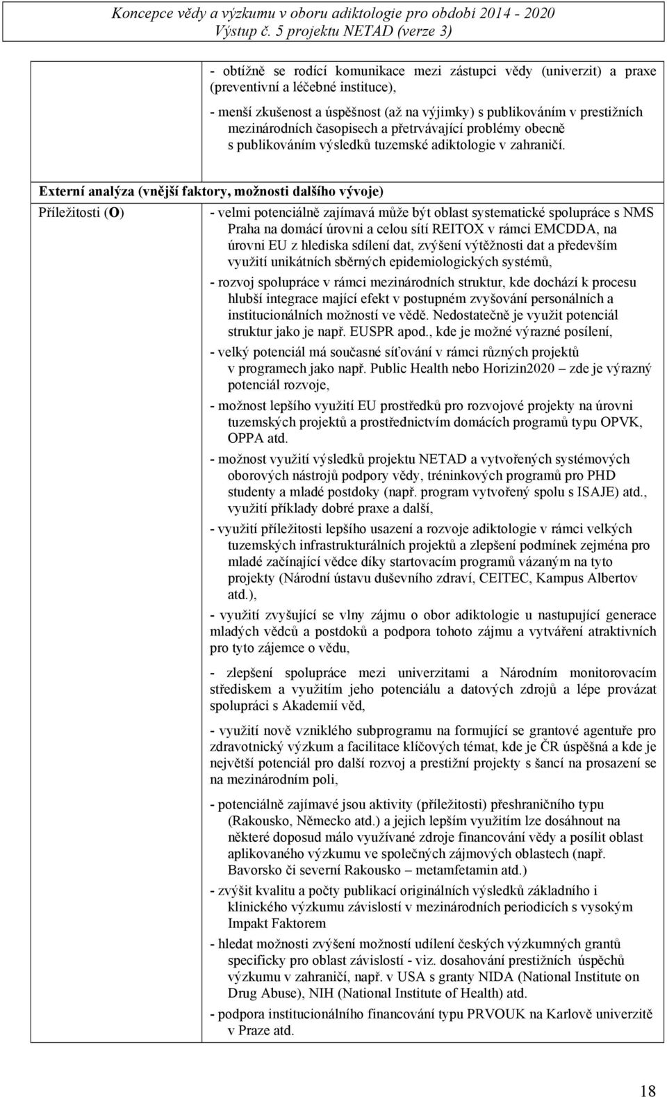 Externí analýza (vnější faktory, možnosti dalšího vývoje) Příležitosti (O) - velmi potenciálně zajímavá může být oblast systematické spolupráce s NMS Praha na domácí úrovni a celou sítí REITOX v