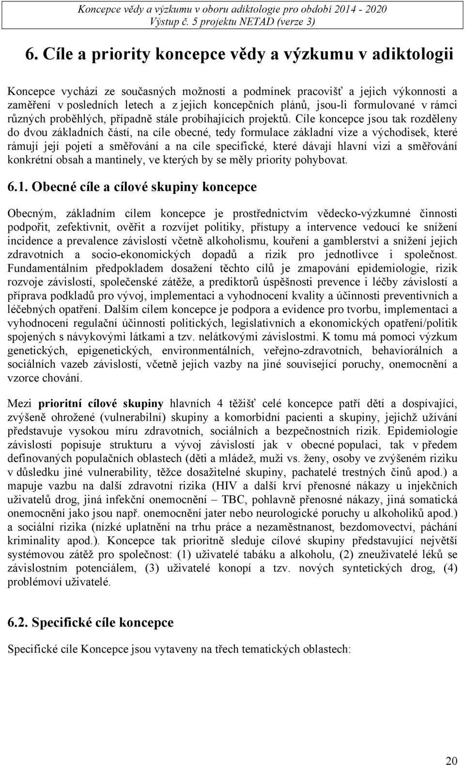 Cíle koncepce jsou tak rozděleny do dvou základních částí, na cíle obecné, tedy formulace základní vize a východisek, které rámují její pojetí a směřování a na cíle specifické, které dávají hlavní