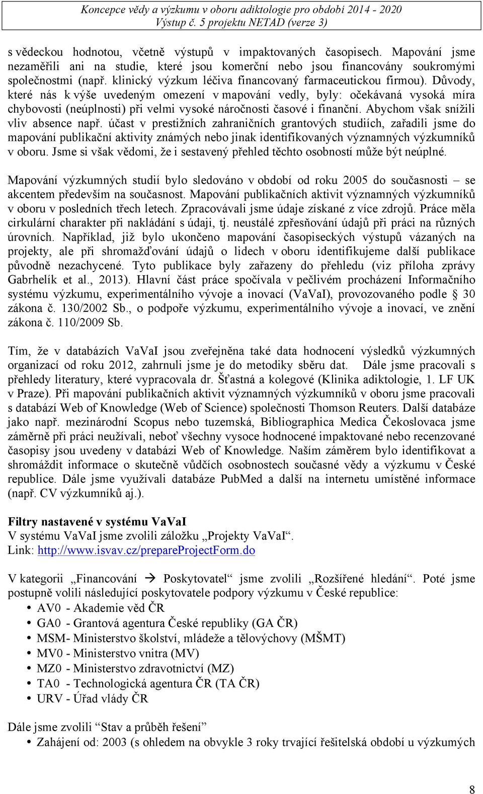 Důvody, které nás k výše uvedeným omezení v mapování vedly, byly: očekávaná vysoká míra chybovosti (neúplnosti) při velmi vysoké náročnosti časové i finanční. Abychom však snížili vliv absence např.