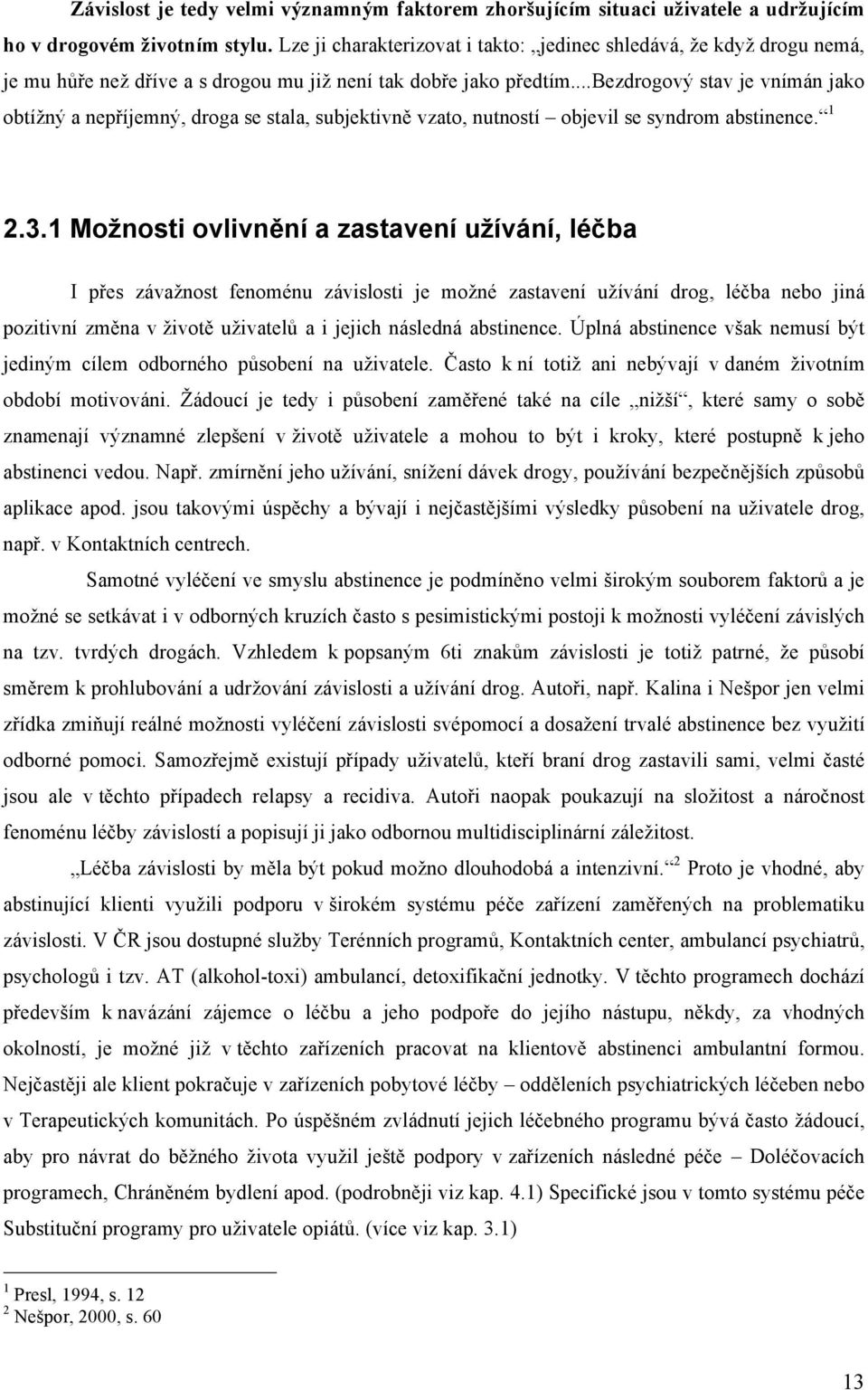 ..bezdrogový stav je vnímán jako obtížný a nepříjemný, droga se stala, subjektivně vzato, nutností objevil se syndrom abstinence. 1 2.3.