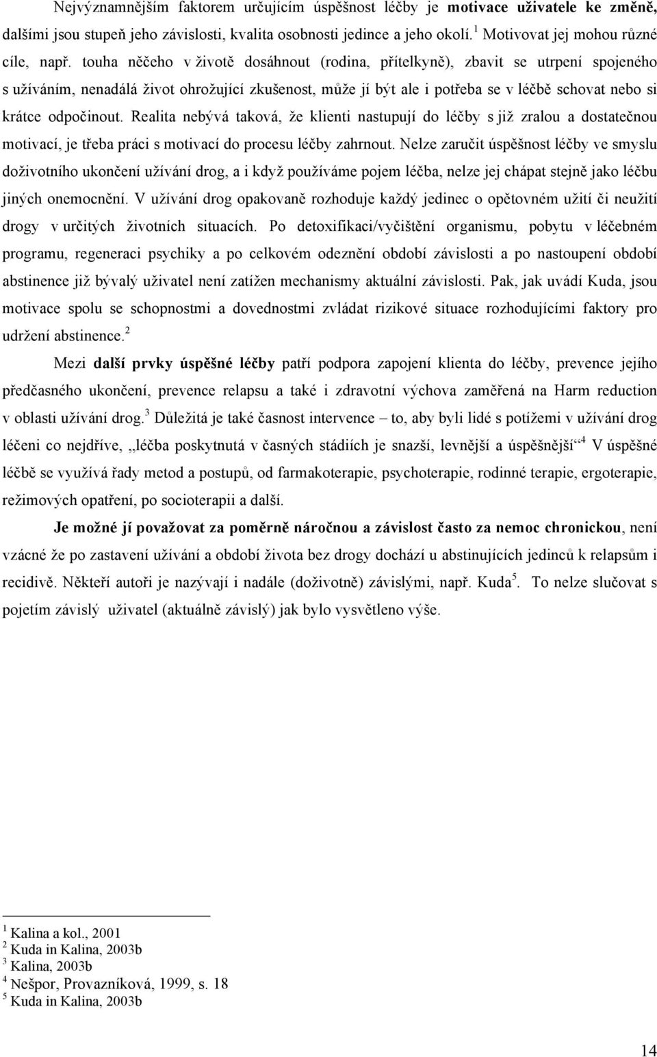 odpočinout. Realita nebývá taková, že klienti nastupují do léčby s již zralou a dostatečnou motivací, je třeba práci s motivací do procesu léčby zahrnout.