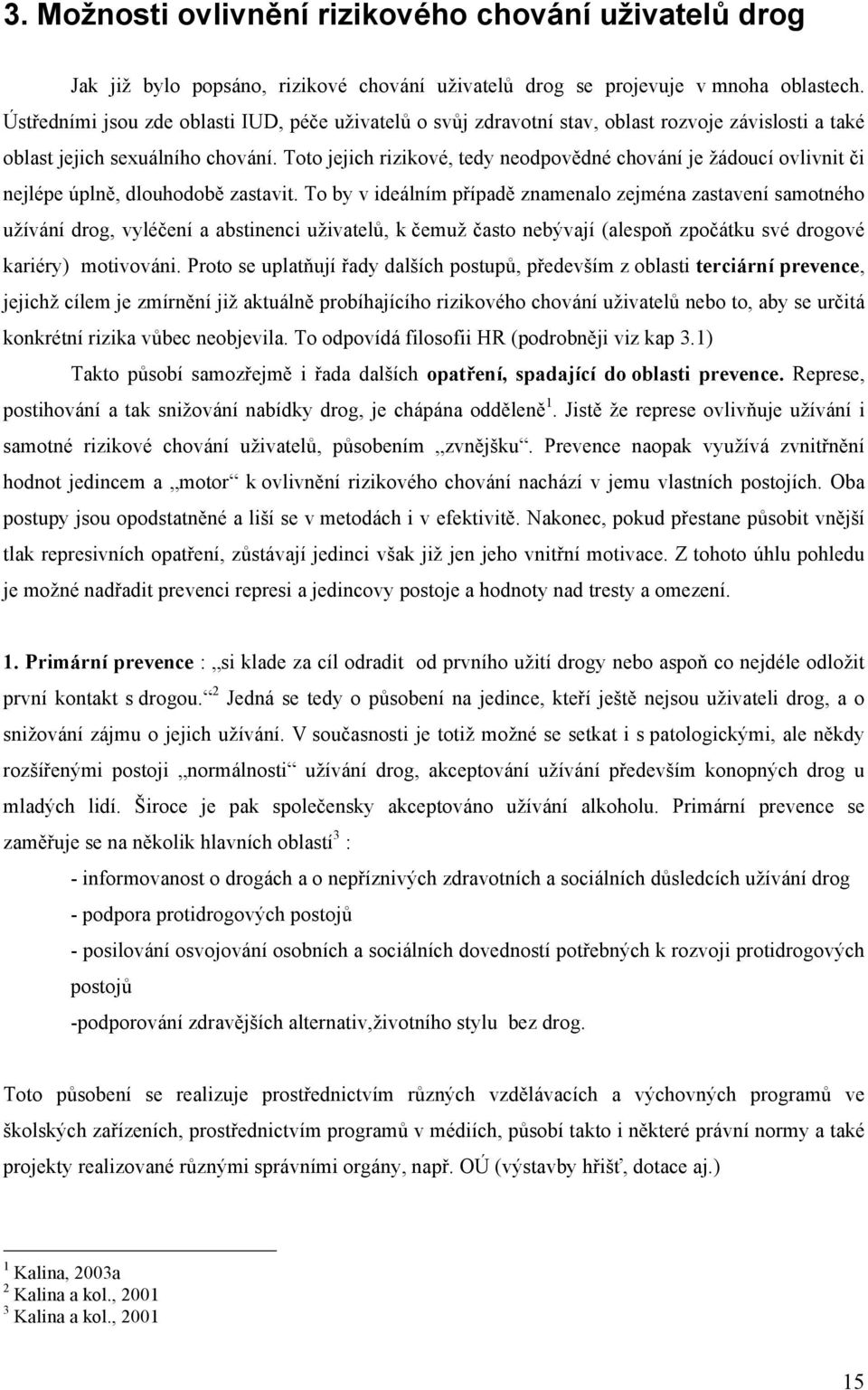 Toto jejich rizikové, tedy neodpovědné chování je žádoucí ovlivnit či nejlépe úplně, dlouhodobě zastavit.