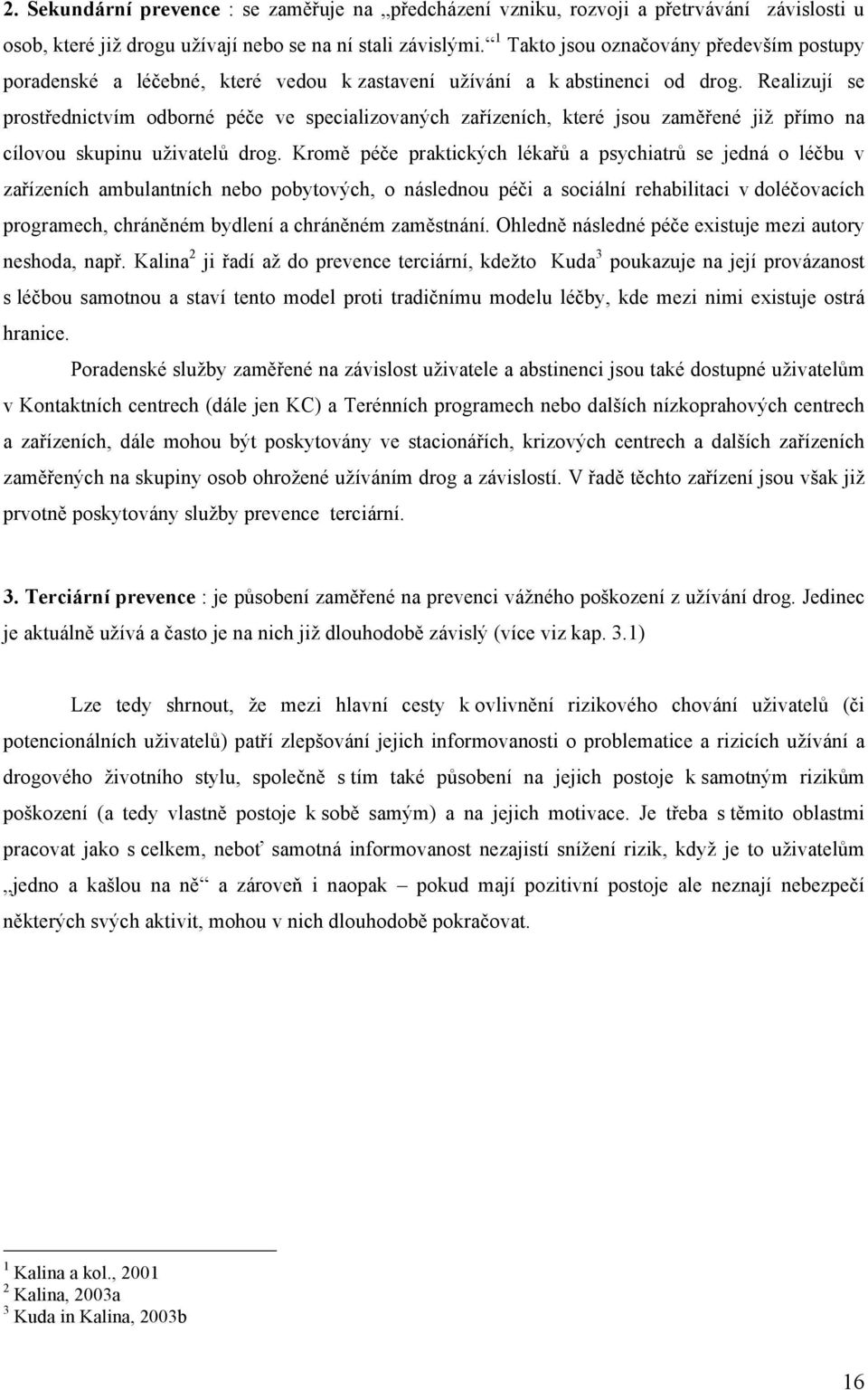 Realizují se prostřednictvím odborné péče ve specializovaných zařízeních, které jsou zaměřené již přímo na cílovou skupinu uživatelů drog.